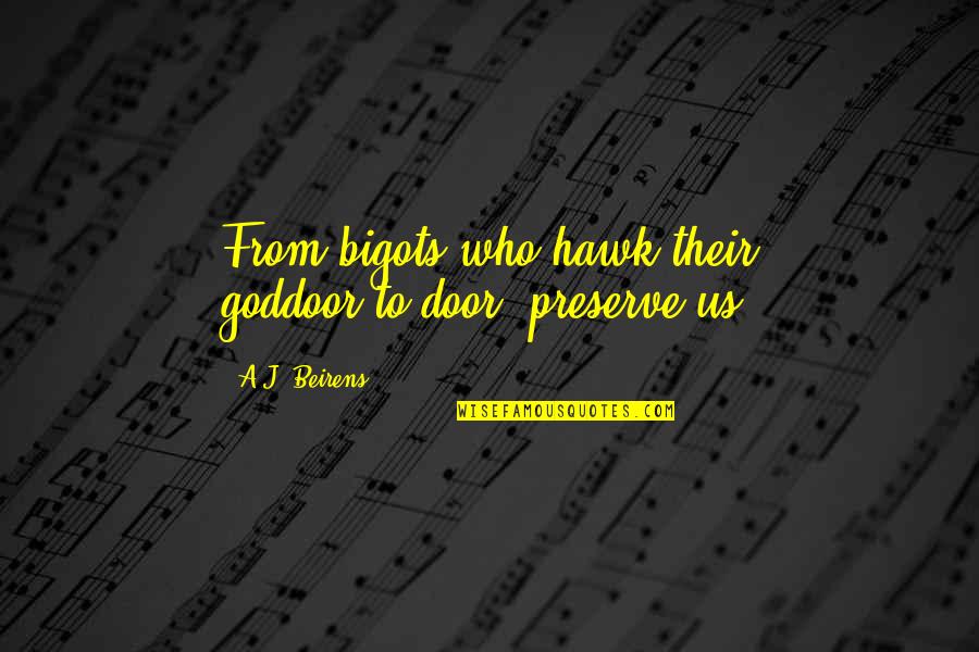 Kfkdk Quotes By A.J. Beirens: From bigots who hawk their goddoor-to-door, preserve us. Kfkdk Quotes By A.J. Beirens: From bigots who hawk their goddoor-to-door, preserve us.