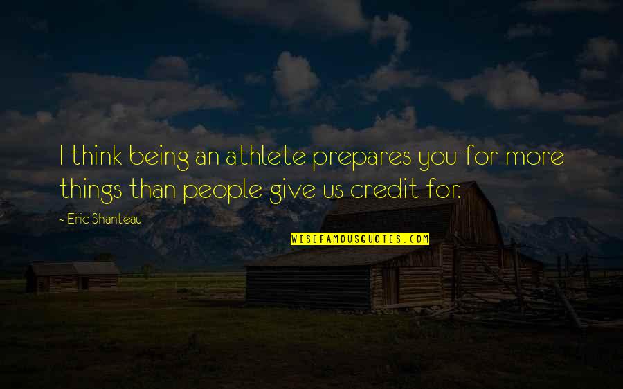 Kfoury Construction Quotes By Eric Shanteau: I think being an athlete prepares you for Kfoury Construction Quotes By Eric Shanteau: I think being an athlete prepares you for