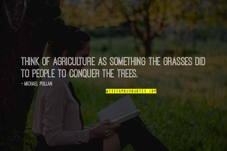 Kftlc Quotes By Michael Pollan: Think of agriculture as something the grasses did