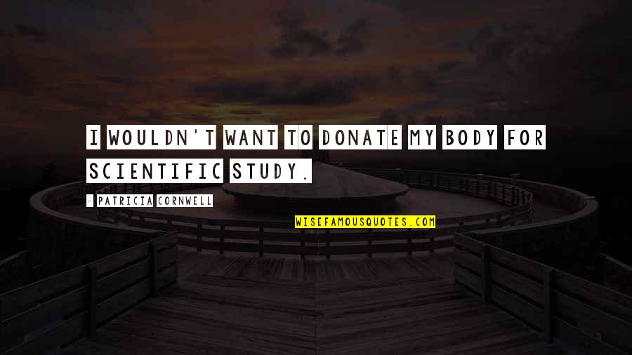 Kftlc Quotes By Patricia Cornwell: I wouldn't want to donate my body for
