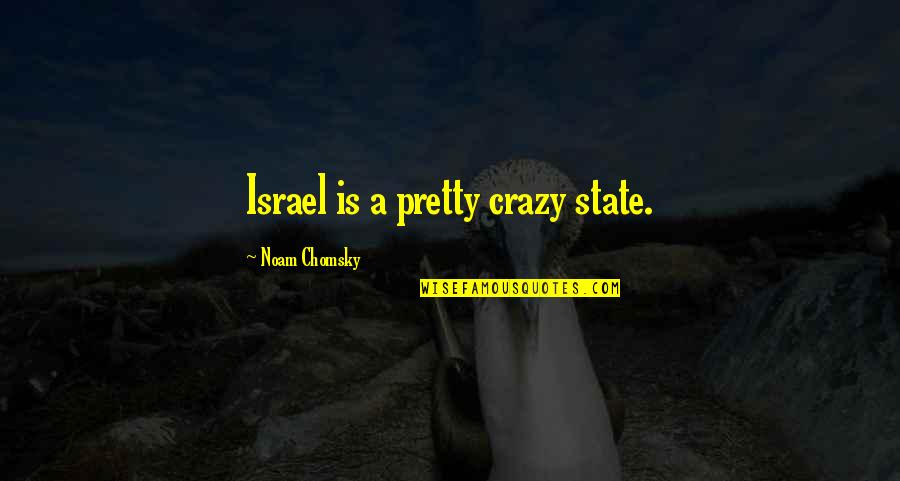 Kgaugelo Chauke Quotes By Noam Chomsky: Israel is a pretty crazy state.