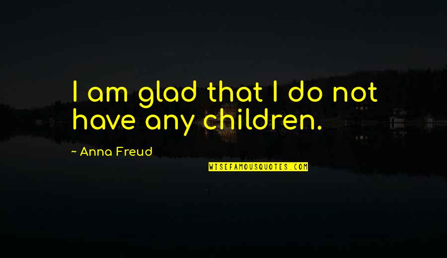 Kgb San Diego Quotes By Anna Freud: I am glad that I do not have