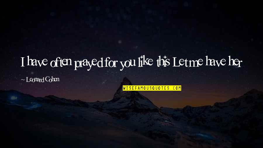 Kgf Attitude Quotes By Leonard Cohen: I have often prayed for you like this Kgf Attitude Quotes By Leonard Cohen: I have often prayed for you like this