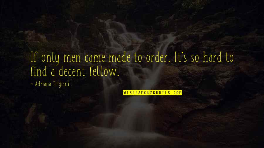 Kgomotso Sefolosha Quotes By Adriana Trigiani: If only men came made to order. It's