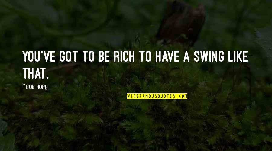 Kgs Electronics Quotes By Bob Hope: You've got to be rich to have a