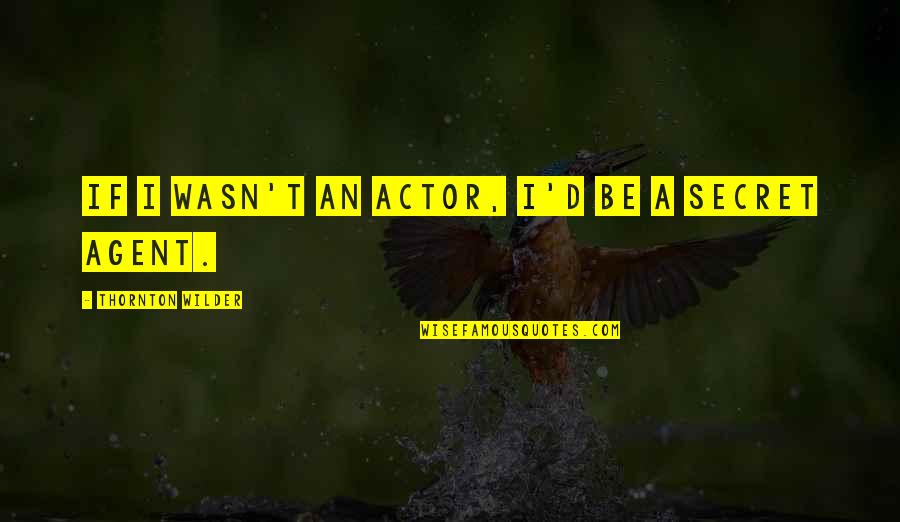 Kgs Electronics Quotes By Thornton Wilder: If I wasn't an actor, I'd be a Kgs Electronics Quotes By Thornton Wilder: If I wasn't an actor, I'd be a