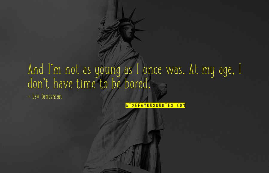 Kh Ng Gia D Nh Quotes By Lev Grossman: And I'm not as young as I once