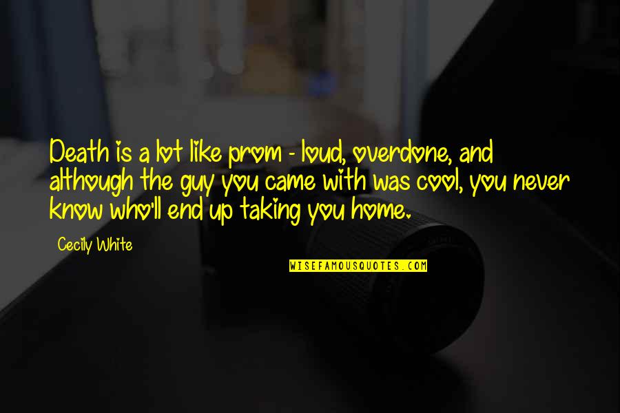 Kh Ventus Quotes By Cecily White: Death is a lot like prom - loud,