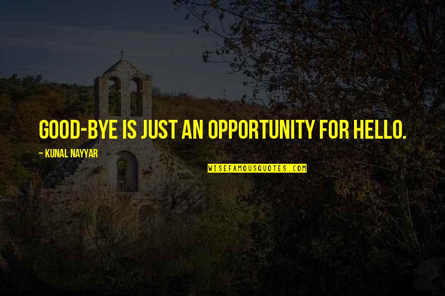 Khaba Lenja Quotes By Kunal Nayyar: GOOD-BYE IS JUST AN OPPORTUNITY FOR HELLO.