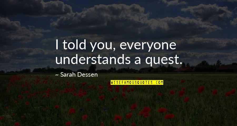 Khaba Lenja Quotes By Sarah Dessen: I told you, everyone understands a quest.