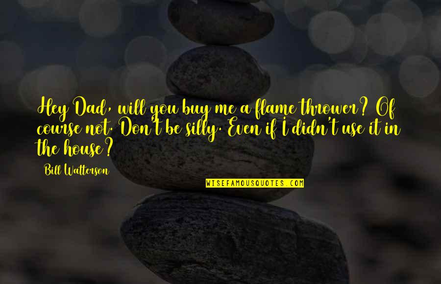 Khabi Khushi Khabi Gham Quotes By Bill Watterson: Hey Dad, will you buy me a flame Khabi Khushi Khabi Gham Quotes By Bill Watterson: Hey Dad, will you buy me a flame