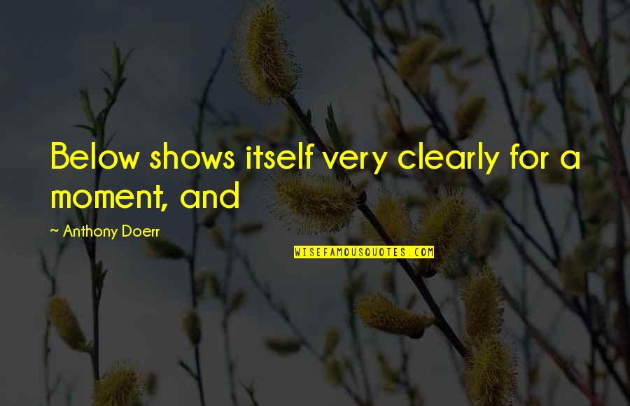 Khachanov Karen Quotes By Anthony Doerr: Below shows itself very clearly for a moment,