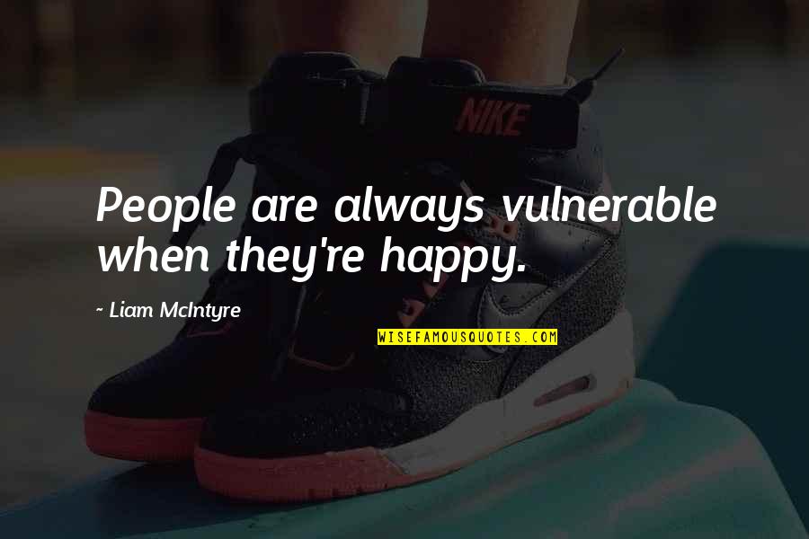 Khachanov Karen Quotes By Liam McIntyre: People are always vulnerable when they're happy.