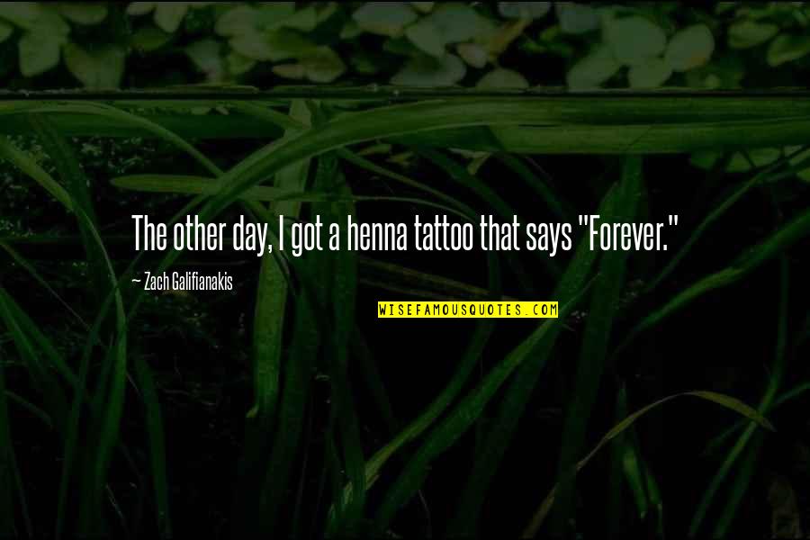 Khachatrian Law Quotes By Zach Galifianakis: The other day, I got a henna tattoo Khachatrian Law Quotes By Zach Galifianakis: The other day, I got a henna tattoo