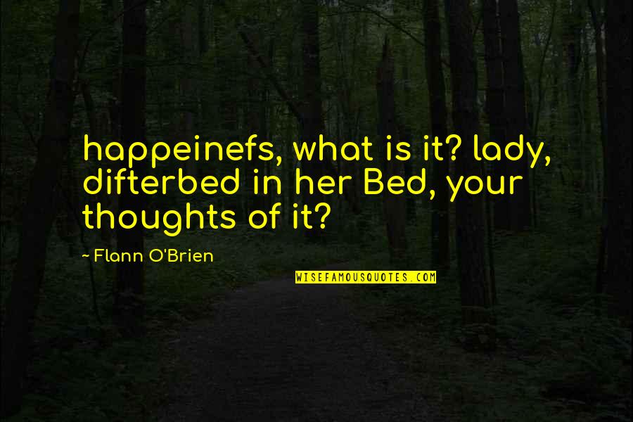 Khachatryan Quotes By Flann O'Brien: happeinefs, what is it? lady, difterbed in her