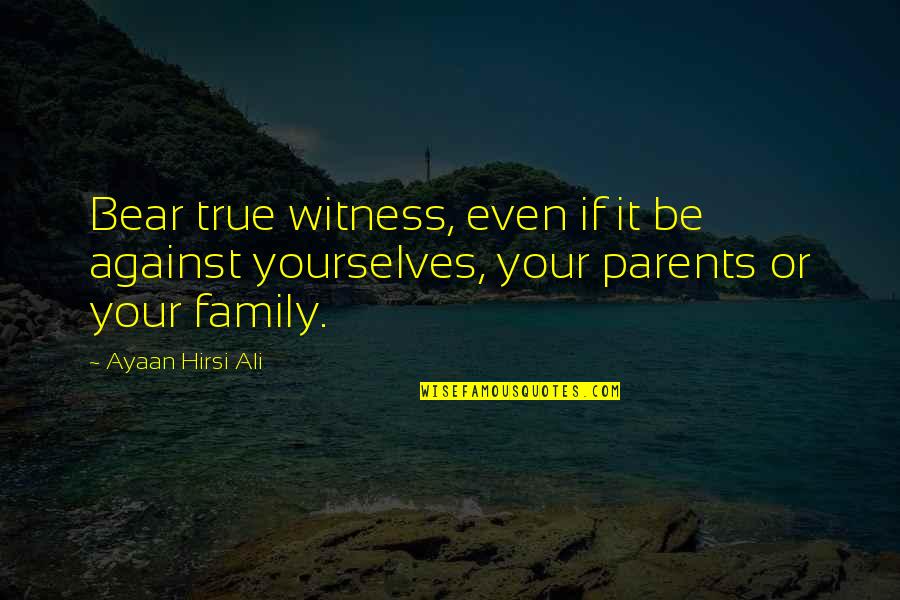 Khachatryan Tigran Quotes By Ayaan Hirsi Ali: Bear true witness, even if it be against
