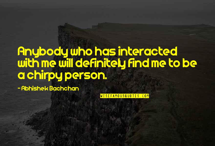 Khachiyants Quotes By Abhishek Bachchan: Anybody who has interacted with me will definitely