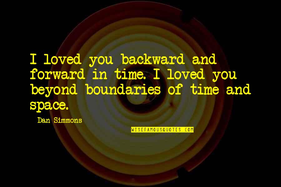 Khadai Quotes By Dan Simmons: I loved you backward and forward in time.