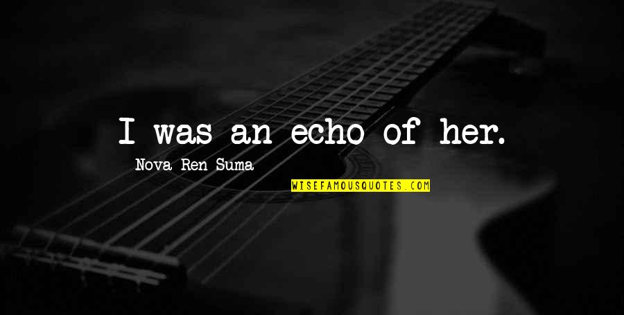 Khadakvasla Quotes By Nova Ren Suma: I was an echo of her.