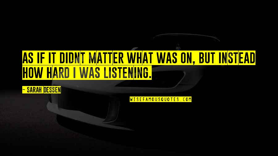 Khadar Iyo Quotes By Sarah Dessen: As if it didnt matter what was on,