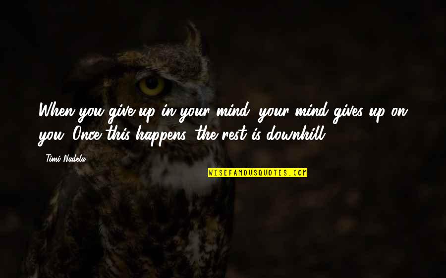 Khadar Iyo Quotes By Timi Nadela: When you give up in your mind, your Khadar Iyo Quotes By Timi Nadela: When you give up in your mind, your