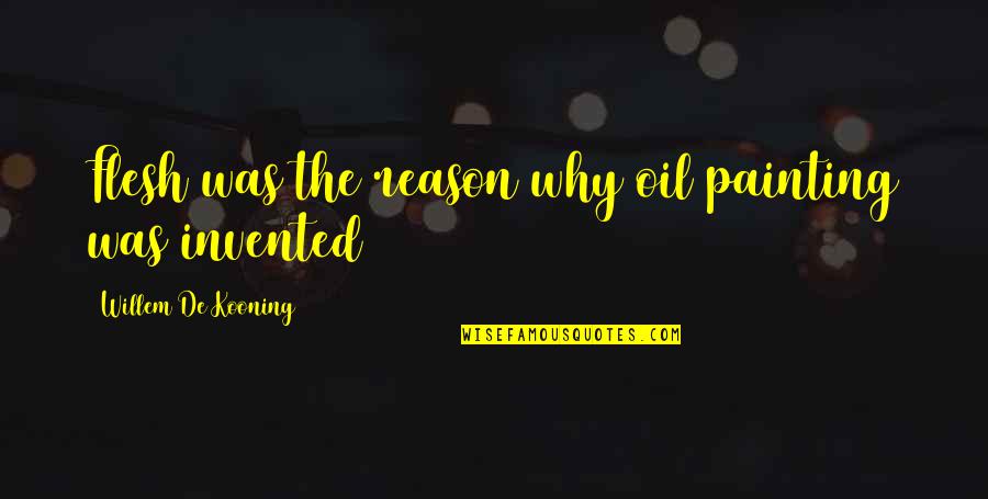 Khadar Iyo Quotes By Willem De Kooning: Flesh was the reason why oil painting was Khadar Iyo Quotes By Willem De Kooning: Flesh was the reason why oil painting was