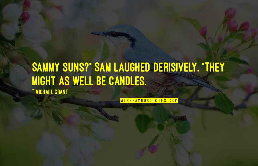 Khadeeja Sheikh Quotes By Michael Grant: Sammy suns?" Sam laughed derisively. "They might as