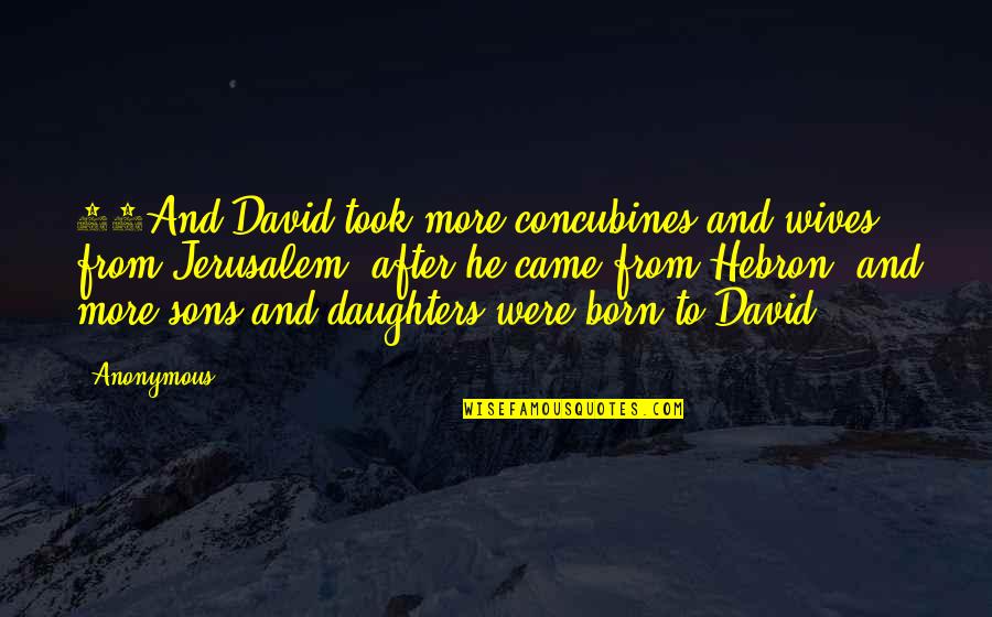 Khadejah Harrison Quotes By Anonymous: 13And David took more concubines and wives from Khadejah Harrison Quotes By Anonymous: 13And David took more concubines and wives from