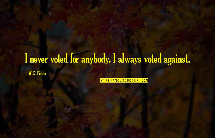 Khaderbhai Quotes By W.C. Fields: I never voted for anybody. I always voted