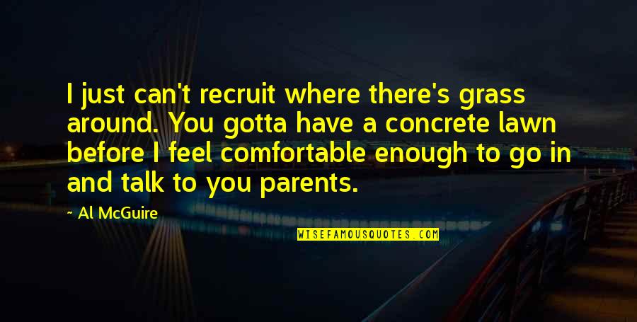 Khadgi Samaj Quotes By Al McGuire: I just can't recruit where there's grass around. Khadgi Samaj Quotes By Al McGuire: I just can't recruit where there's grass around.