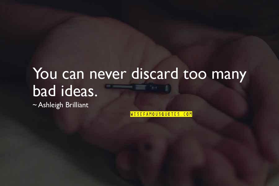 Khadi Quotes By Ashleigh Brilliant: You can never discard too many bad ideas.