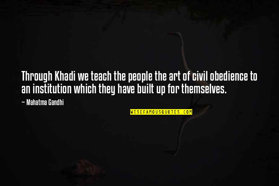 Khadi Quotes By Mahatma Gandhi: Through Khadi we teach the people the art