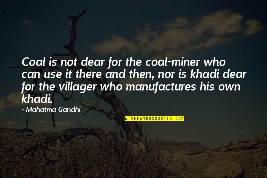 Khadi Quotes By Mahatma Gandhi: Coal is not dear for the coal-miner who