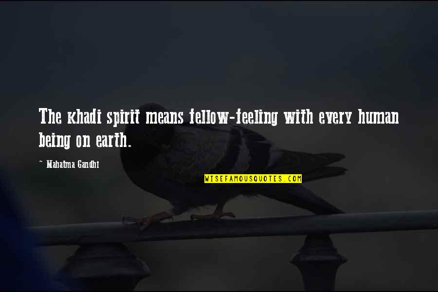 Khadi Quotes By Mahatma Gandhi: The khadi spirit means fellow-feeling with every human