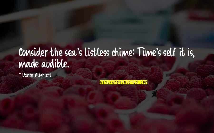 Khadijah Queen Quotes By Dante Alighieri: Consider the sea's listless chime: Time's self it Khadijah Queen Quotes By Dante Alighieri: Consider the sea's listless chime: Time's self it