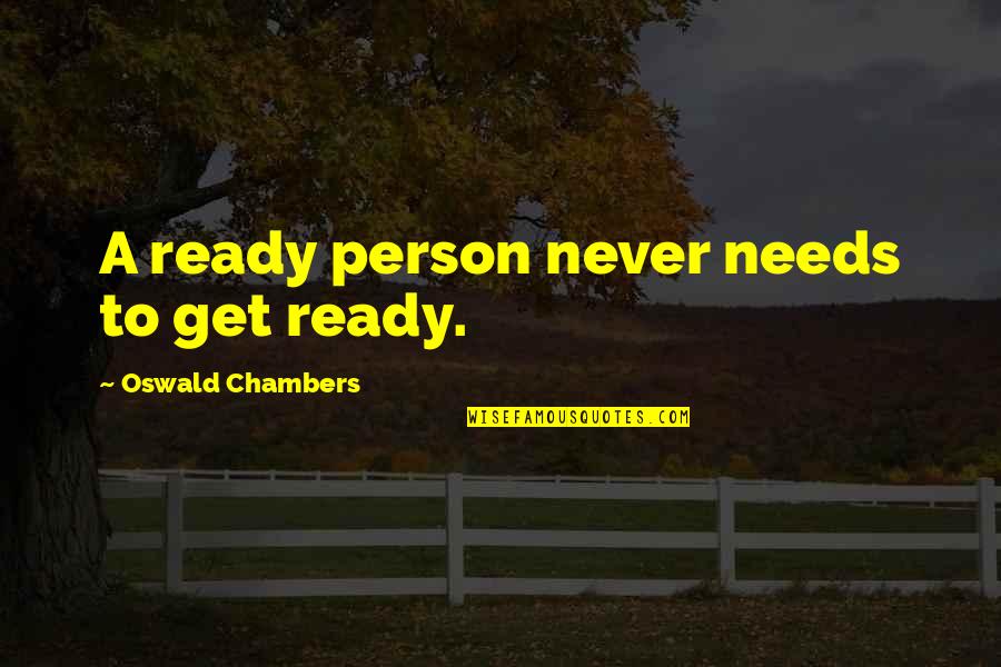 Khadijat Sanni Quotes By Oswald Chambers: A ready person never needs to get ready. Khadijat Sanni Quotes By Oswald Chambers: A ready person never needs to get ready.