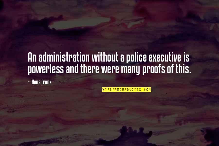 Khadije Bazzi Quotes By Hans Frank: An administration without a police executive is powerless