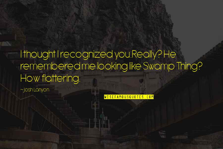 Khadije Jabado Quotes By Josh Lanyon: I thought I recognized you.Really? He remembered me