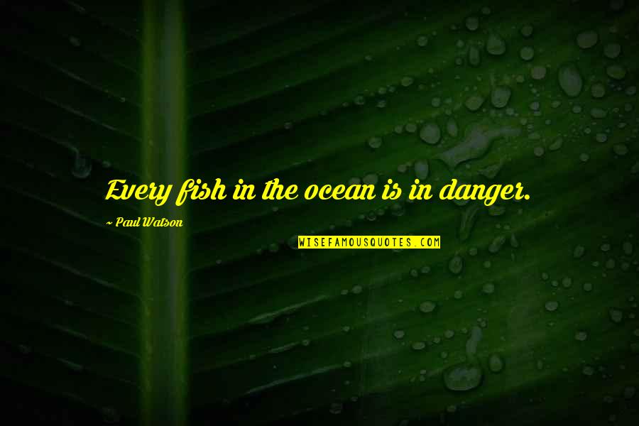 Khadijeh Mehajer Quotes By Paul Watson: Every fish in the ocean is in danger.