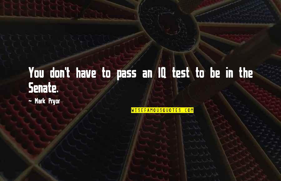 Khadijeh Quotes By Mark Pryor: You don't have to pass an IQ test