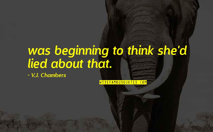 Khadijeh Quotes By V.J. Chambers: was beginning to think she'd lied about that. Khadijeh Quotes By V.J. Chambers: was beginning to think she'd lied about that.