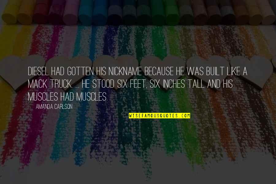 Khadijeh Song Quotes By Amanda Carlson: Diesel had gotten his nickname because he was Khadijeh Song Quotes By Amanda Carlson: Diesel had gotten his nickname because he was