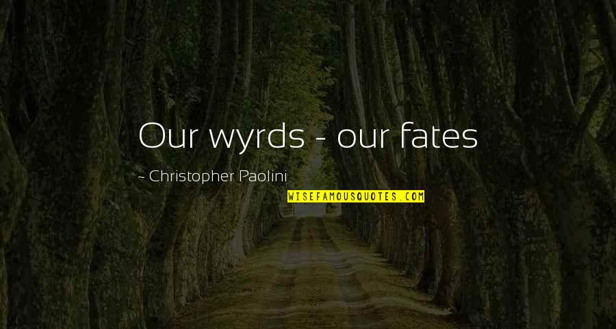 Khadijeh Song Quotes By Christopher Paolini: Our wyrds - our fates Khadijeh Song Quotes By Christopher Paolini: Our wyrds - our fates