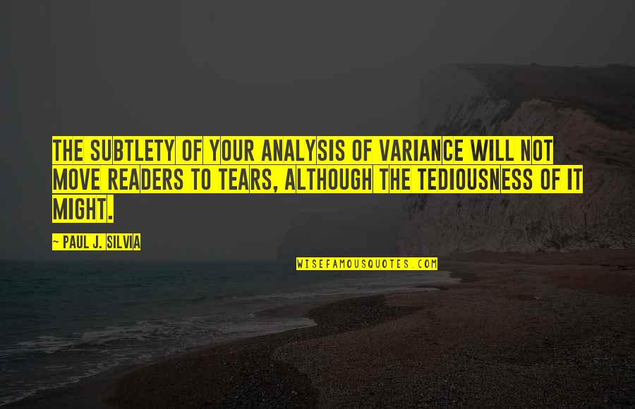 Khadijeh Song Quotes By Paul J. Silvia: The subtlety of your analysis of variance will Khadijeh Song Quotes By Paul J. Silvia: The subtlety of your analysis of variance will