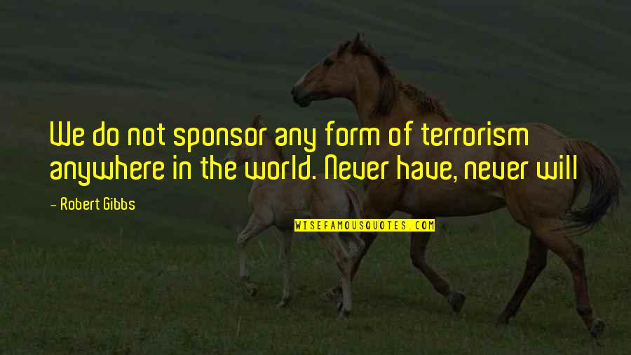 Khadijeh Song Quotes By Robert Gibbs: We do not sponsor any form of terrorism Khadijeh Song Quotes By Robert Gibbs: We do not sponsor any form of terrorism