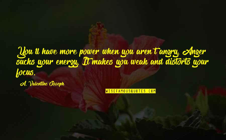 Khadira Quotes By A. Valentine Joseph: You'll have more power when you aren't angry.