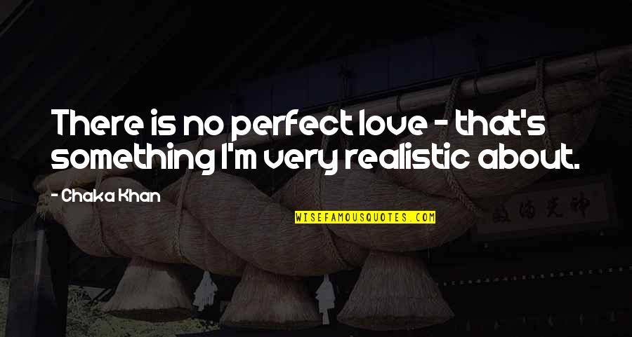 Khadiradi Quotes By Chaka Khan: There is no perfect love - that's something