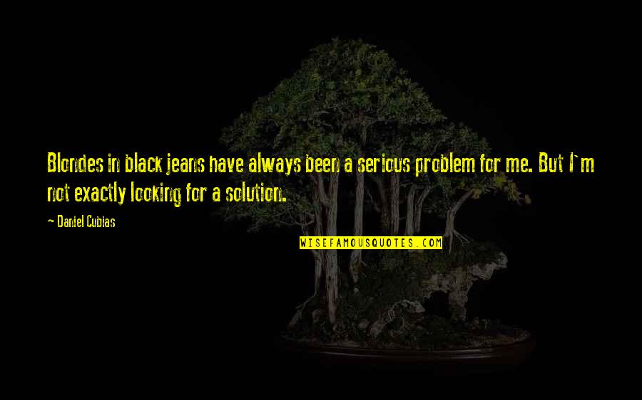 Khadiradi Quotes By Daniel Cubias: Blondes in black jeans have always been a Khadiradi Quotes By Daniel Cubias: Blondes in black jeans have always been a