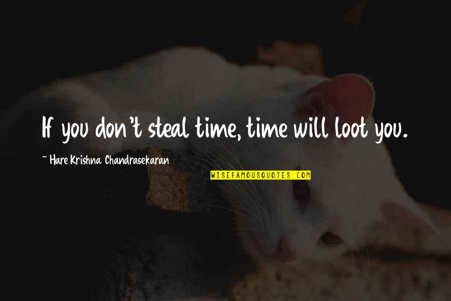 Khadiradi Quotes By Hare Krishna Chandrasekaran: If you don't steal time, time will loot Khadiradi Quotes By Hare Krishna Chandrasekaran: If you don't steal time, time will loot
