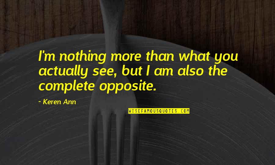 Khadra Quotes By Keren Ann: I'm nothing more than what you actually see,